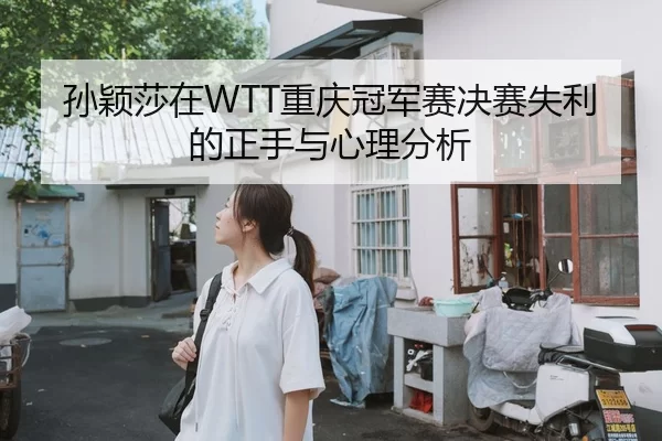 孙颖莎在WTT重庆冠军赛决赛失利的正手与心理分析