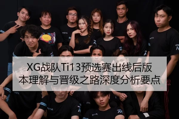 XG战队Ti13预选赛出线后版本理解与晋级之路深度分析要点